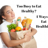 Too Busy to Eat Healthy? 4 Ways to Eat Healthier