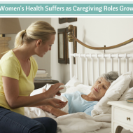 Women’s Health Suffers as Caregiving Roles Grow
