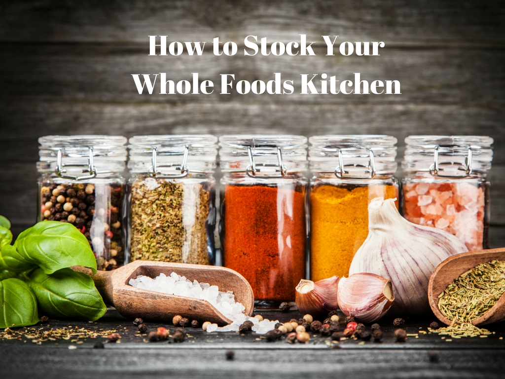 How to Stock Your Whole Foods Kitchen