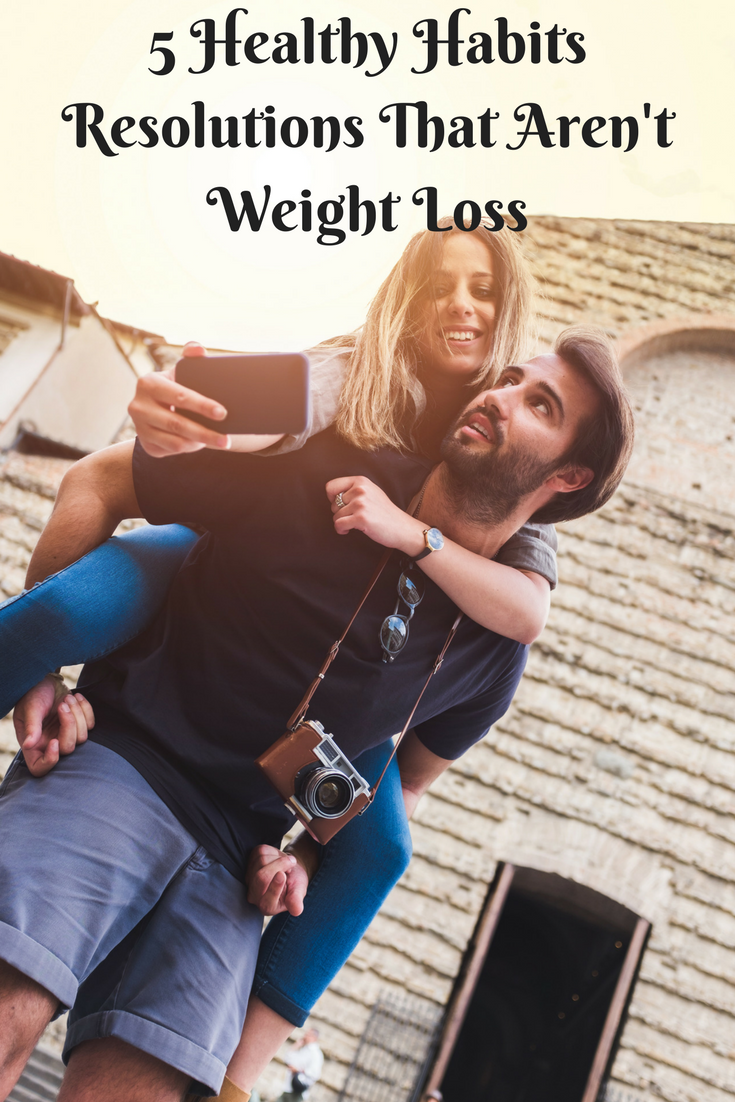 5 Healthy Habits Resolutions That Aren’t Weight Loss