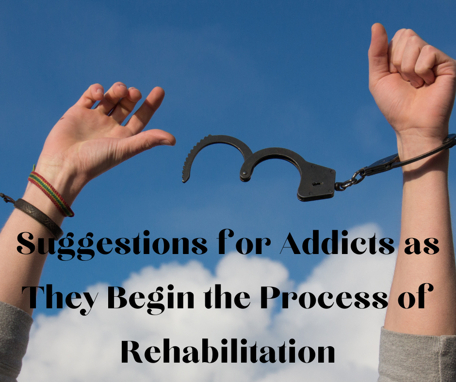 Suggestions for Addicts as They Begin the Process of Rehabilitation
